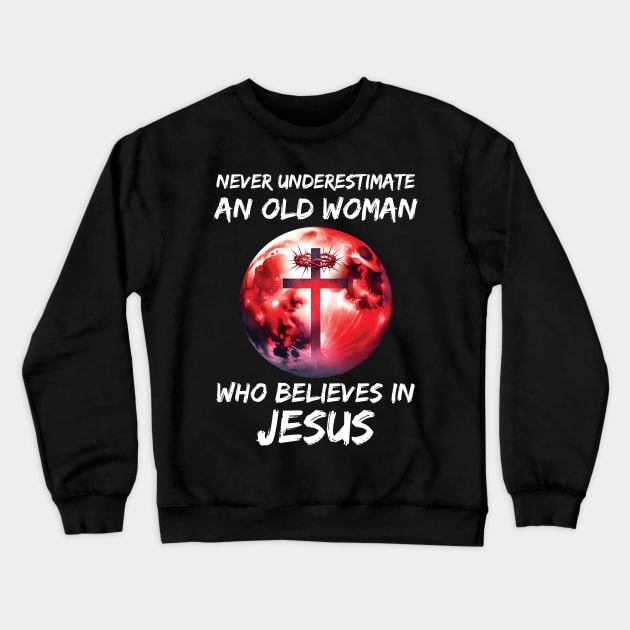 Never Underestimate an Old Woman Who Believes In Jesus Crewneck Sweatshirt by Zaaa Amut Amut Indonesia Zaaaa